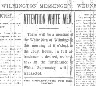 The newspaper announcement's headline reads, "Attention White Men." The paragraph below the headline reads, 'there will be a meeting of the White Men of Wilmington this morning at 11 o'clock at the court House. A full attendance is desired, as business in the furtherance of White Supremacy will be transacted.'"